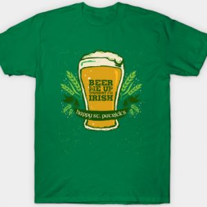 FUNNY ST PATRICKS DAY SHIRT - BEER ME UP