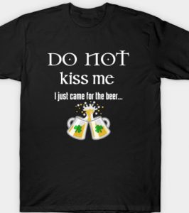 do not kiss me I CAME FOR THE BEER SHIRT