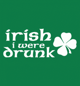 IRISH I WERE DRUNK shirt