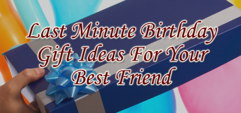 Last Minute Birthday Gift Ideas For Your Best Friend