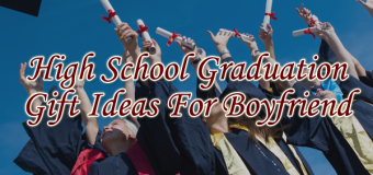 High School Graduation Gift Ideas For Boyfriend