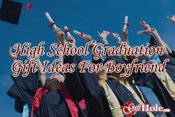 High School Graduation Gift Ideas For Boyfriend