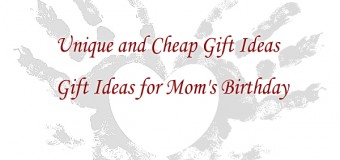 Unique and Cheap Gift Ideas for Mom’s Birthday